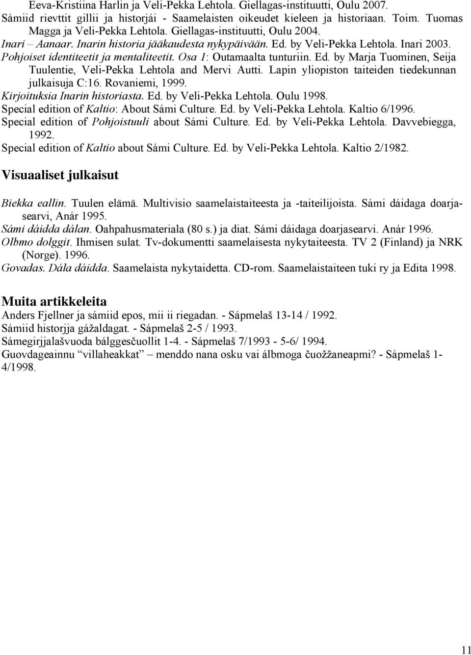 Pohjoiset identiteetit ja mentaliteetit. Osa 1: Outamaalta tunturiin. Ed. by Marja Tuominen, Seija Tuulentie, Veli-Pekka Lehtola and Mervi Autti.
