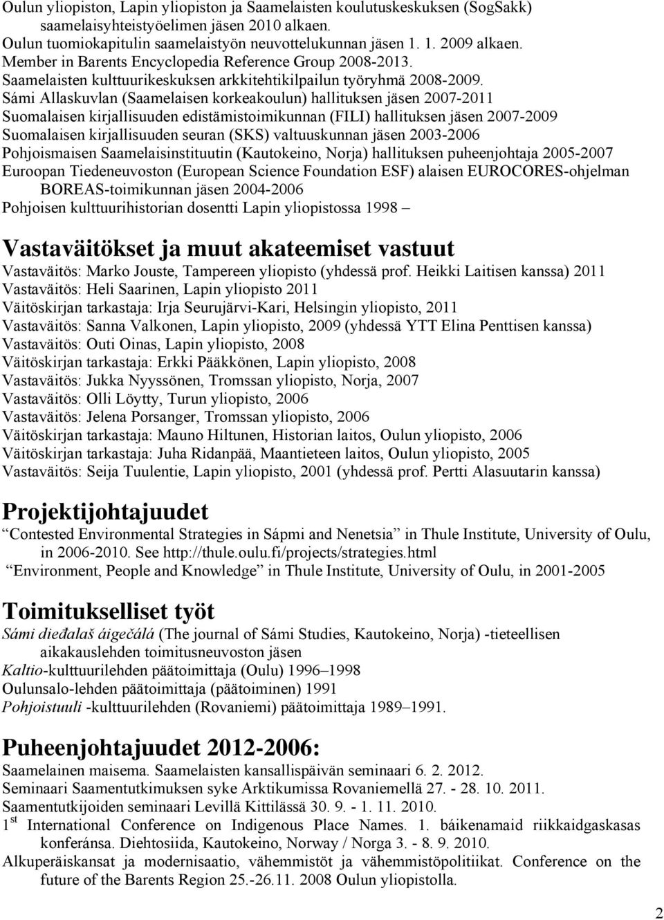 Sámi Allaskuvlan (Saamelaisen korkeakoulun) hallituksen jäsen 2007-2011 Suomalaisen kirjallisuuden edistämistoimikunnan (FILI) hallituksen jäsen 2007-2009 Suomalaisen kirjallisuuden seuran (SKS)