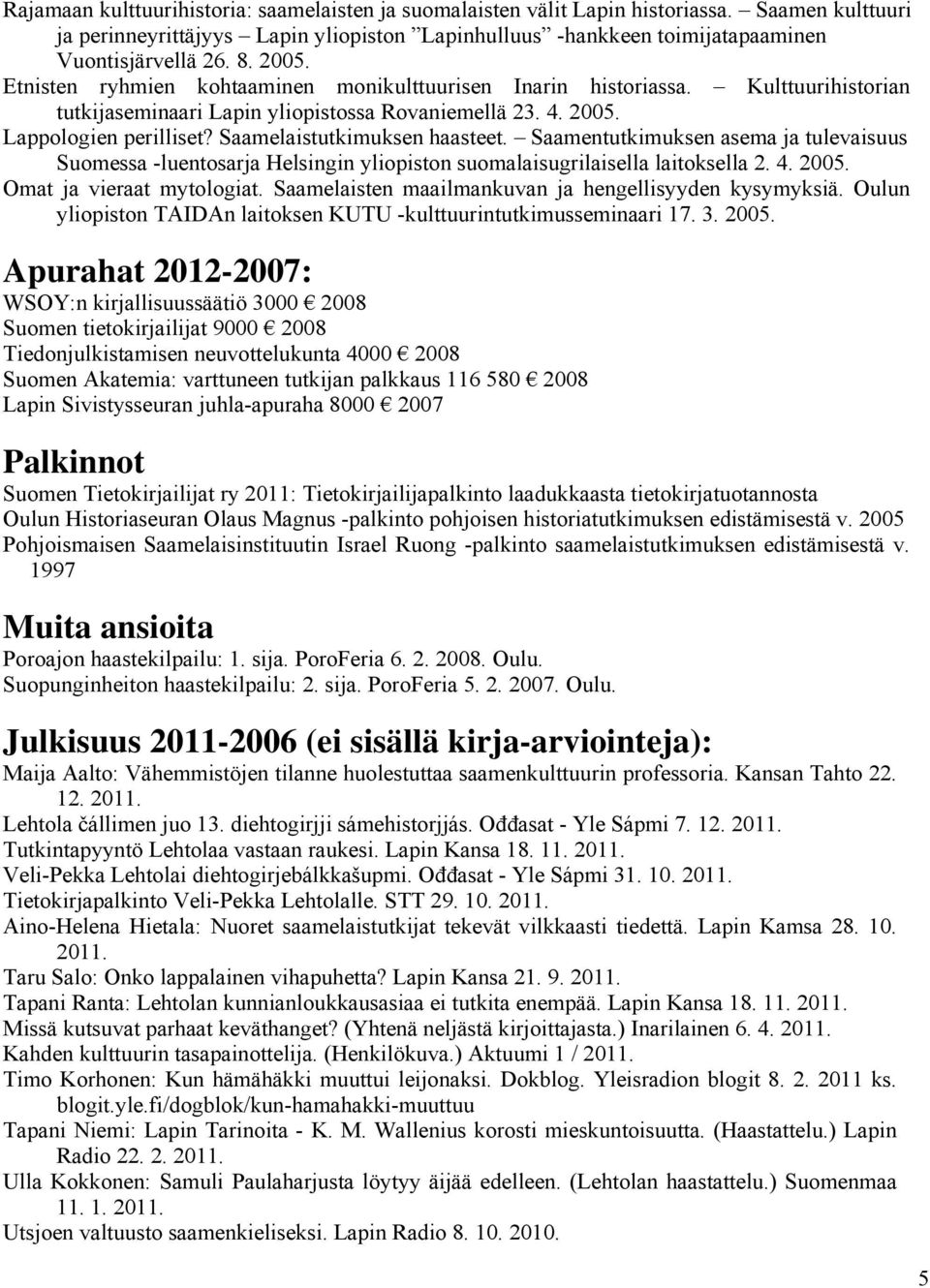 Saamelaistutkimuksen haasteet. Saamentutkimuksen asema ja tulevaisuus Suomessa -luentosarja Helsingin yliopiston suomalaisugrilaisella laitoksella 2. 4. 2005. Omat ja vieraat mytologiat.