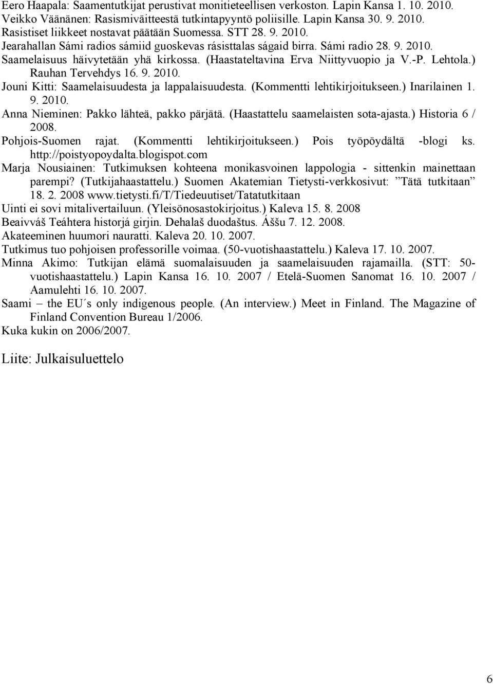 ) Rauhan Tervehdys 16. 9. 2010. Jouni Kitti: Saamelaisuudesta ja lappalaisuudesta. (Kommentti lehtikirjoitukseen.) Inarilainen 1. 9. 2010. Anna Nieminen: Pakko lähteä, pakko pärjätä.
