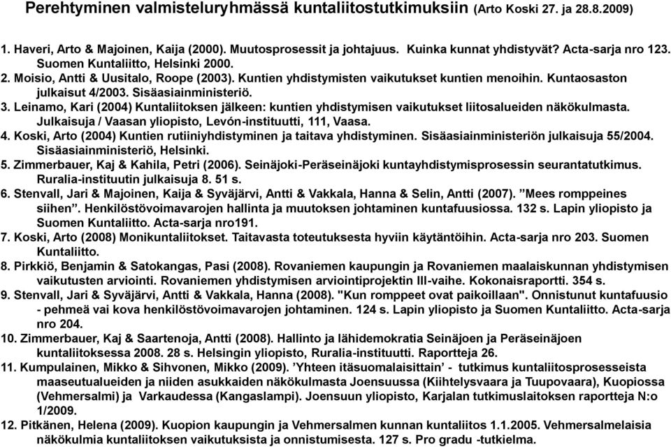 Sisäasiainministeriö. 3. Leinamo, Kari (2004) Kuntaliitoksen jälkeen: kuntien yhdistymisen vaikutukset liitosalueiden näkökulmasta. Julkaisuja / Vaasan yliopisto, Levón-instituutti, 111, Vaasa. 4.