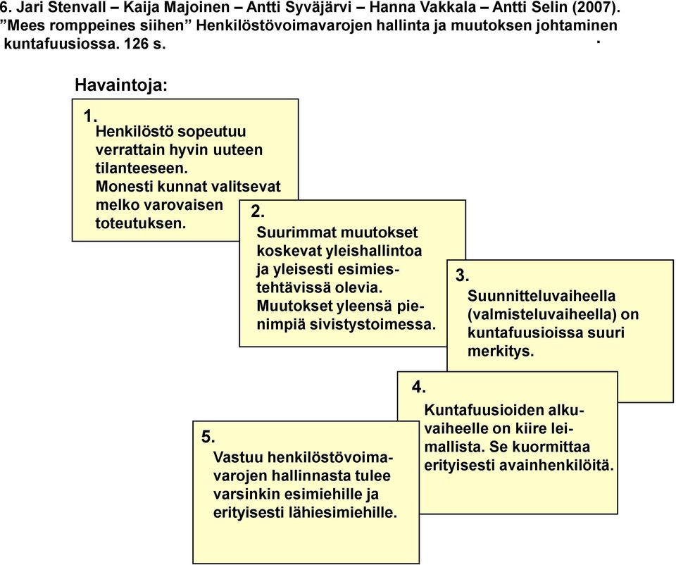 Suurimmat muutokset koskevat yleishallintoa ja yleisesti esimiestehtävissä olevia. Muutokset yleensä pienimpiä sivistystoimessa. 3.