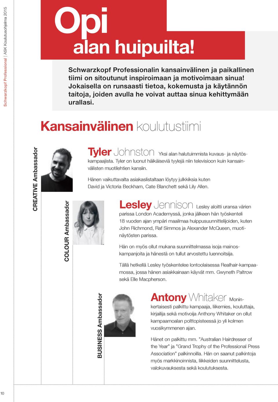 Kansainvälinen koulutustiimi CREATIVE Ambassador COLOUR Ambassador Tyler Johnston Yksi alan halutuimmista kuvaus- ja näytöskampaajista.