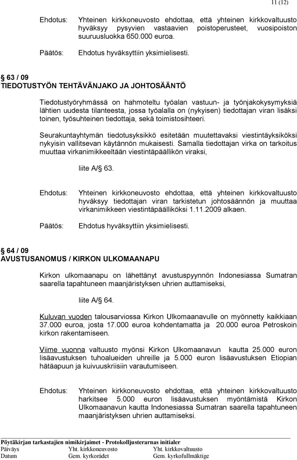 lisäksi toinen, työsuhteinen tiedottaja, sekä toimistosihteeri. Seurakuntayhtymän tiedotusyksikkö esitetään muutettavaksi viestintäyksiköksi nykyisin vallitsevan käytännön mukaisesti.