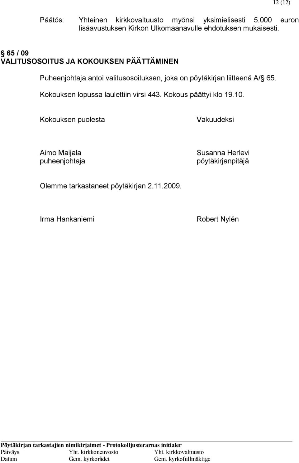 65 / 09 VALITUSOSOITUS JA KOKOUKSEN PÄÄTTÄMINEN Puheenjohtaja antoi valitusosoituksen, joka on pöytäkirjan liitteenä A/