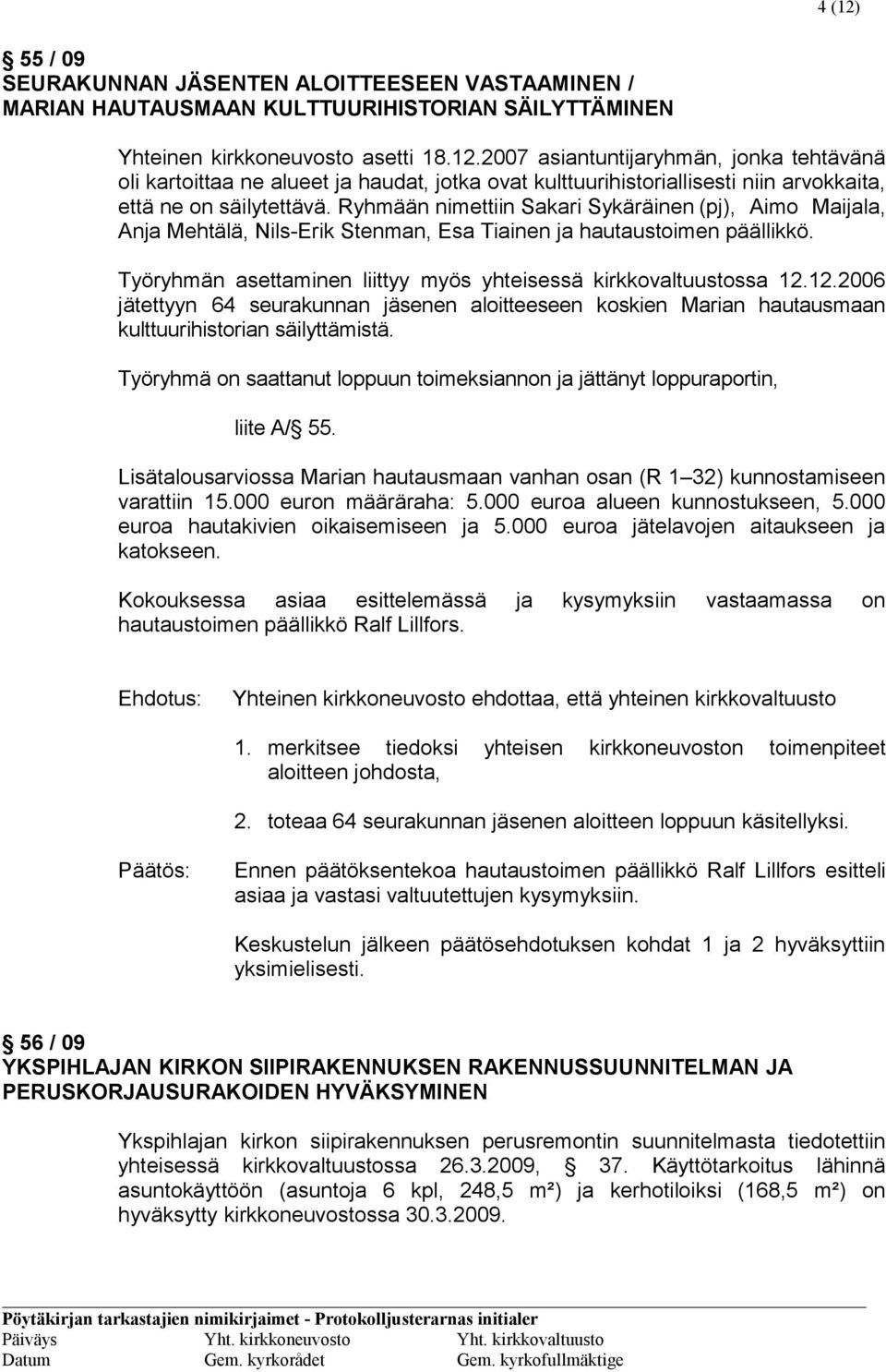 12.2006 jätettyyn 64 seurakunnan jäsenen aloitteeseen koskien Marian hautausmaan kulttuurihistorian säilyttämistä. Työryhmä on saattanut loppuun toimeksiannon ja jättänyt loppuraportin, liite A/ 55.