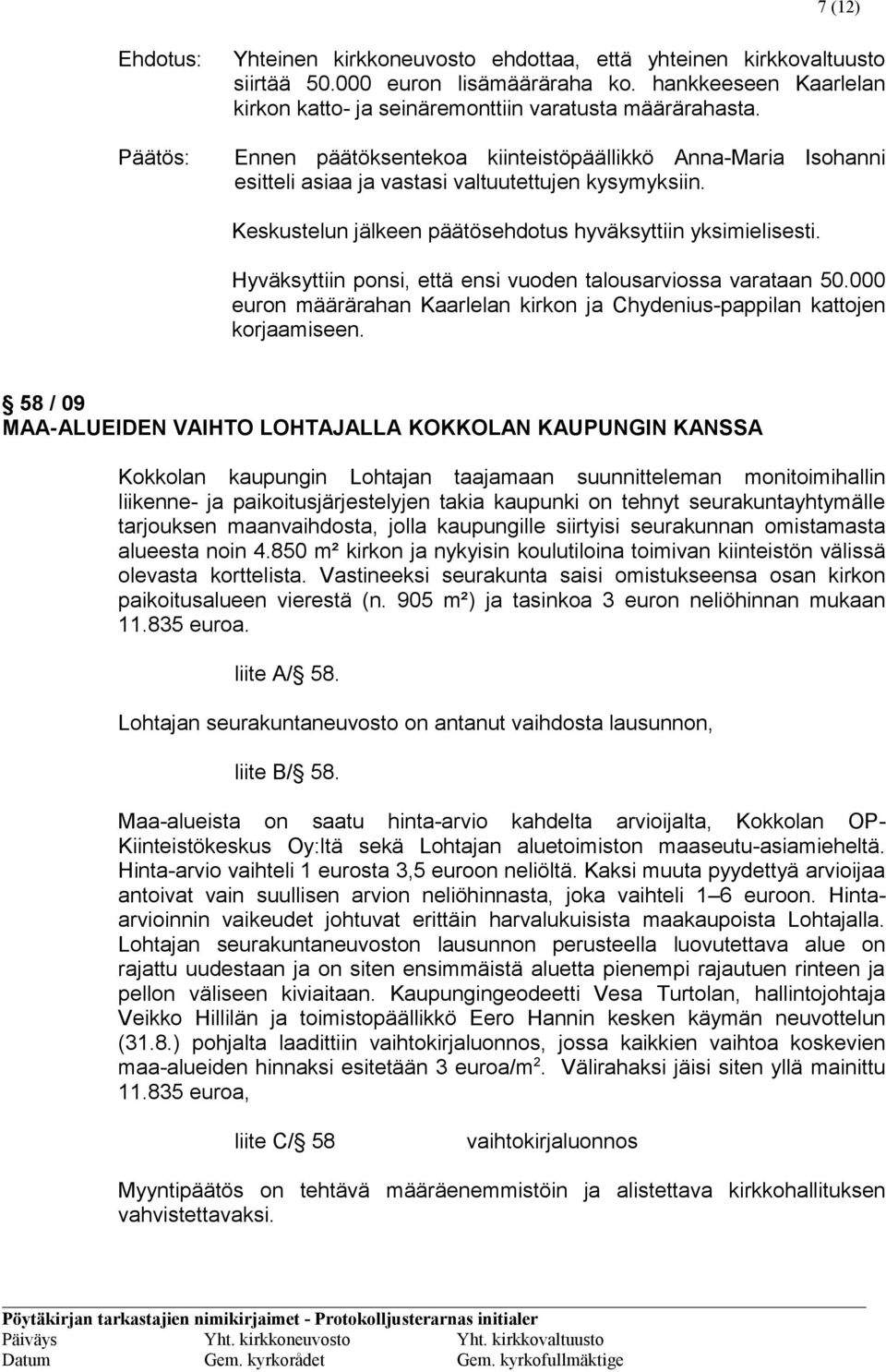 Hyväksyttiin ponsi, että ensi vuoden talousarviossa varataan 50.000 euron määrärahan Kaarlelan kirkon ja Chydenius-pappilan kattojen korjaamiseen.