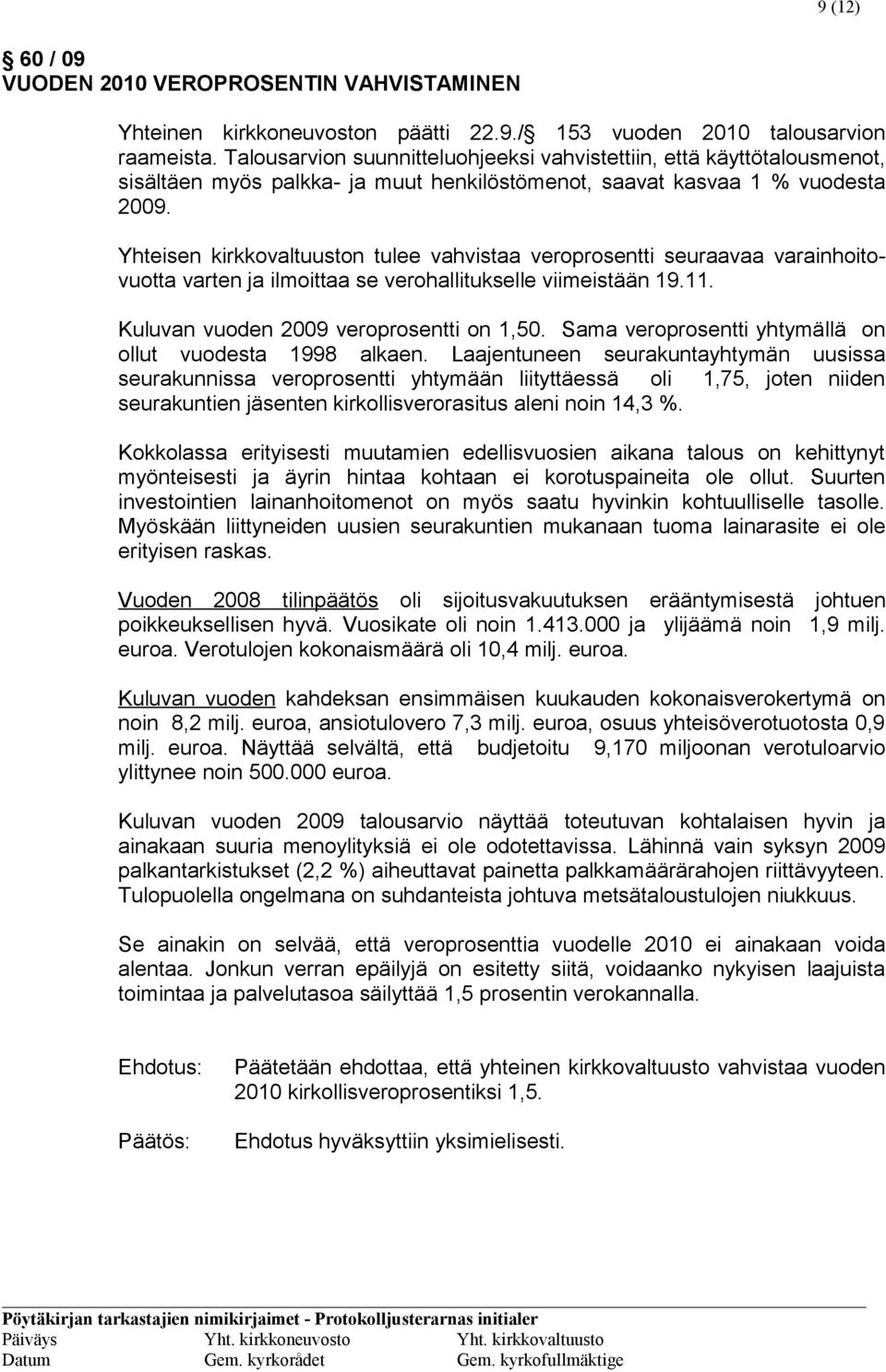 Yhteisen kirkkovaltuuston tulee vahvistaa veroprosentti seuraavaa varainhoitovuotta varten ja ilmoittaa se verohallitukselle viimeistään 19.11. Kuluvan vuoden 2009 veroprosentti on 1,50.