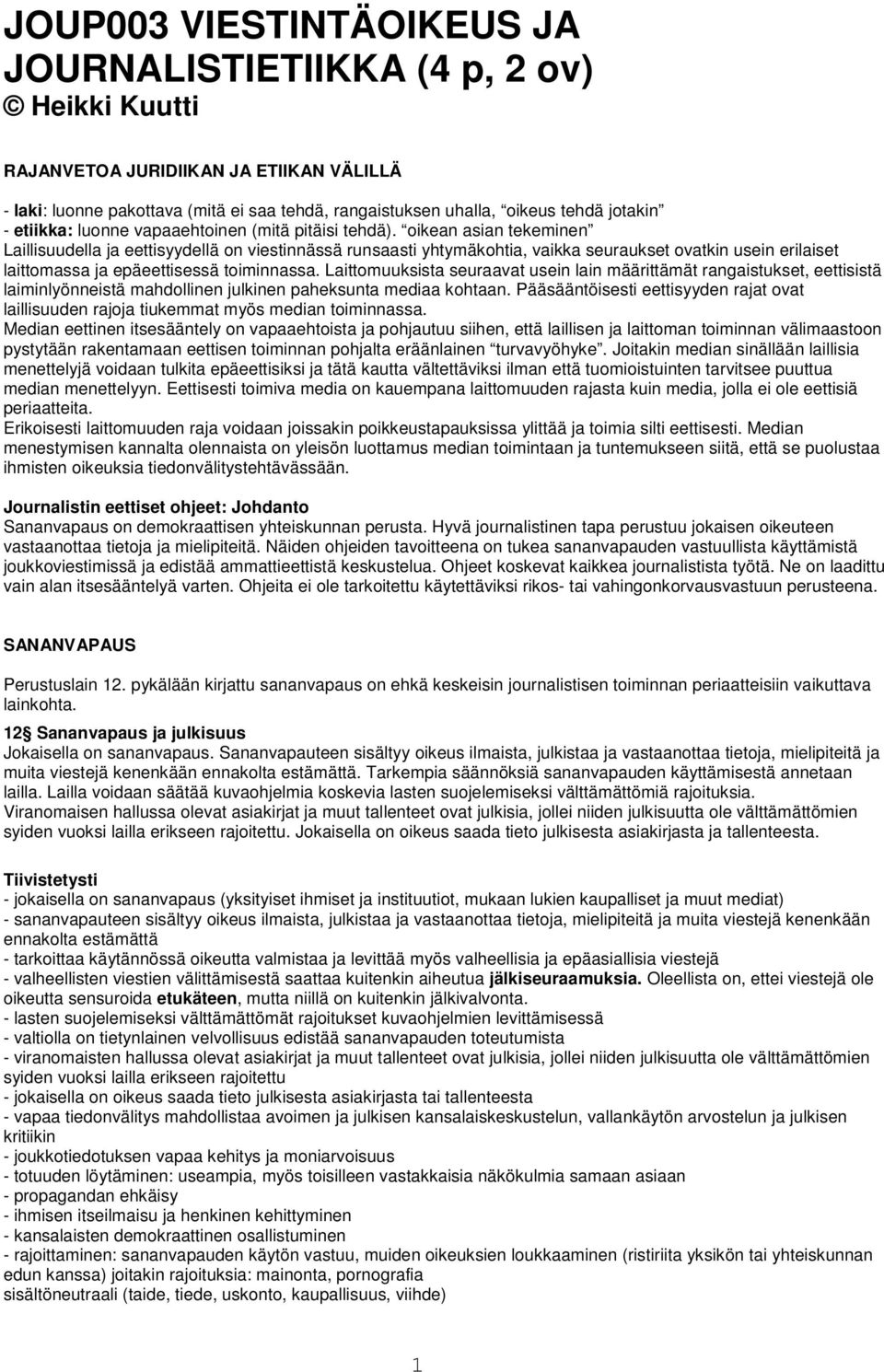 oikean asian tekeminen Laillisuudella ja eettisyydellä on viestinnässä runsaasti yhtymäkohtia, vaikka seuraukset ovatkin usein erilaiset laittomassa ja epäeettisessä toiminnassa.