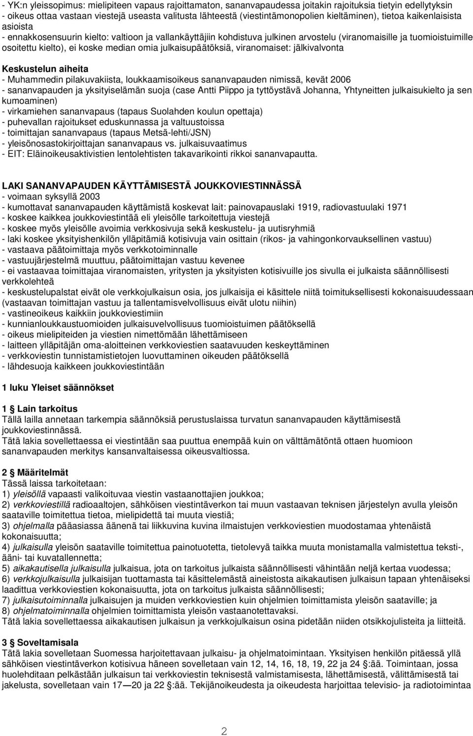 median omia julkaisupäätöksiä, viranomaiset: jälkivalvonta Keskustelun aiheita - Muhammedin pilakuvakiista, loukkaamisoikeus sananvapauden nimissä, kevät 2006 - sananvapauden ja yksityiselämän suoja