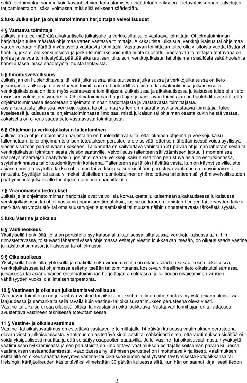 Ohjelmatoiminnan harjoittajan tulee määrätä ohjelmaa varten vastaava toimittaja. Aikakautista julkaisua, verkkojulkaisua tai ohjelmaa varten voidaan määrätä myös useita vastaavia toimittajia.