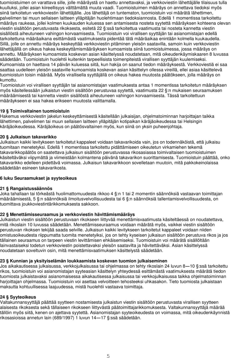 Jos lähettäjä on tuntematon, tuomioistuin voi määrätä lähettimen, palvelimen tai muun sellaisen laitteen ylläpitäjän huolehtimaan tiedoksiannosta.