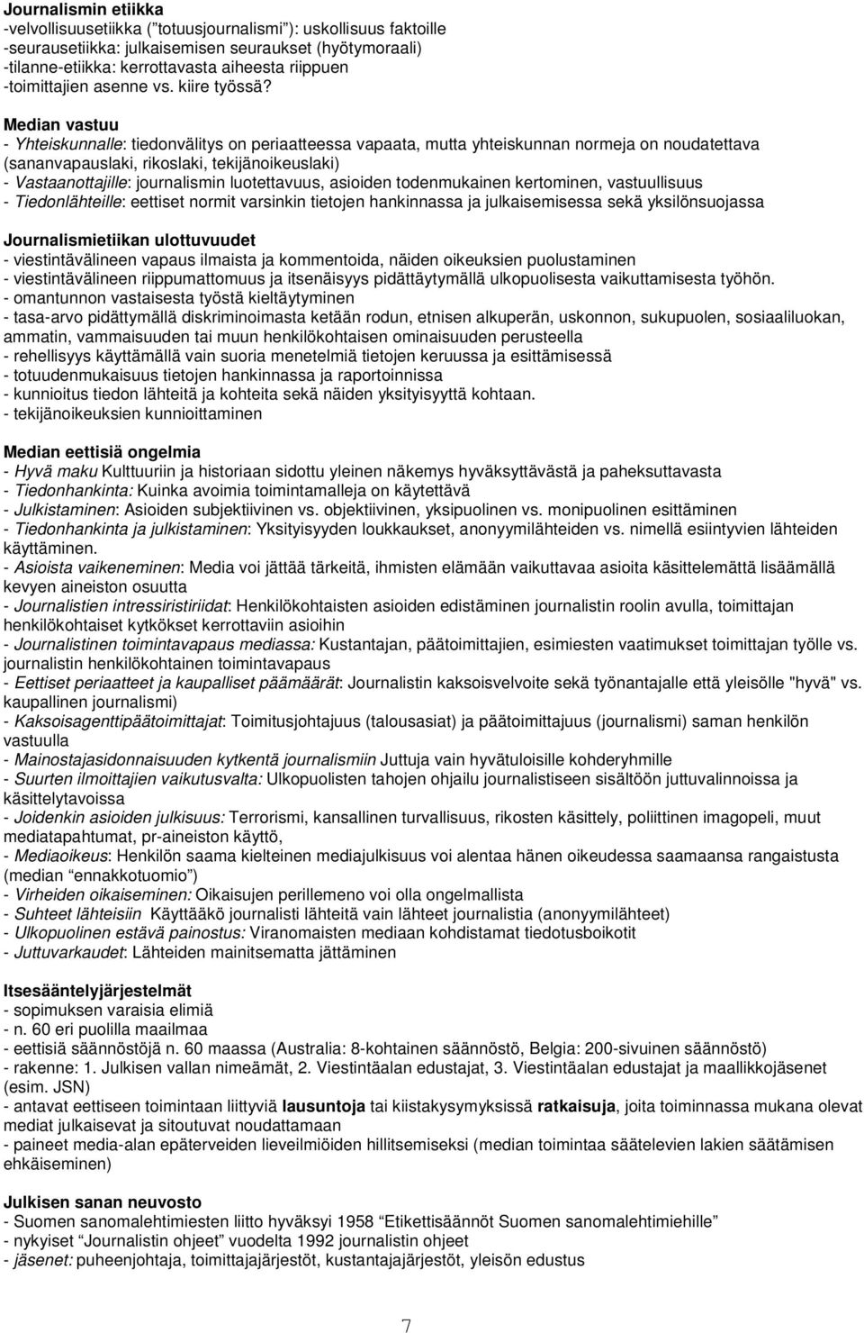 Median vastuu - Yhteiskunnalle: tiedonvälitys on periaatteessa vapaata, mutta yhteiskunnan normeja on noudatettava (sananvapauslaki, rikoslaki, tekijänoikeuslaki) - Vastaanottajille: journalismin