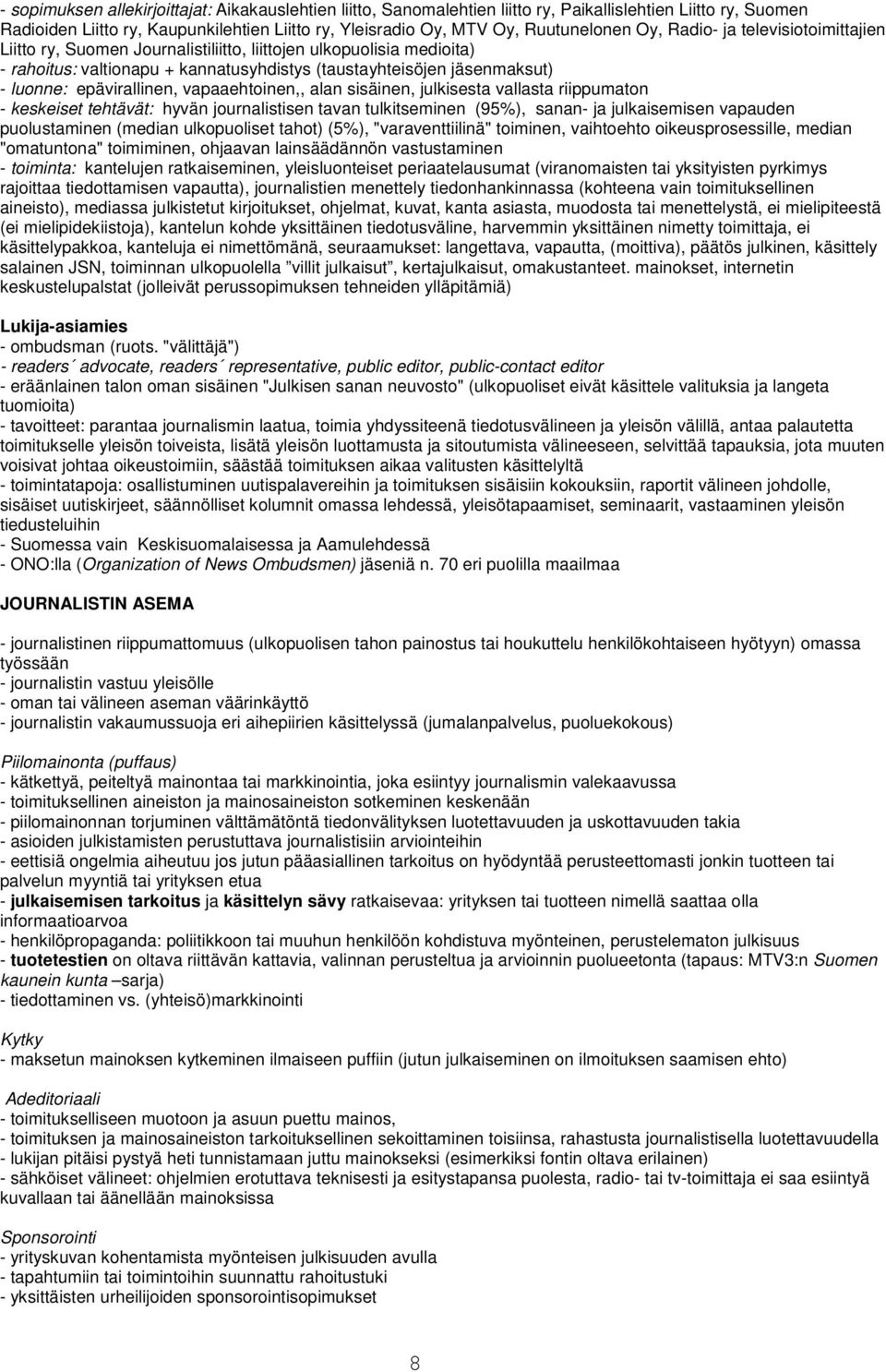 epävirallinen, vapaaehtoinen,, alan sisäinen, julkisesta vallasta riippumaton - keskeiset tehtävät: hyvän journalistisen tavan tulkitseminen (95%), sanan- ja julkaisemisen vapauden puolustaminen