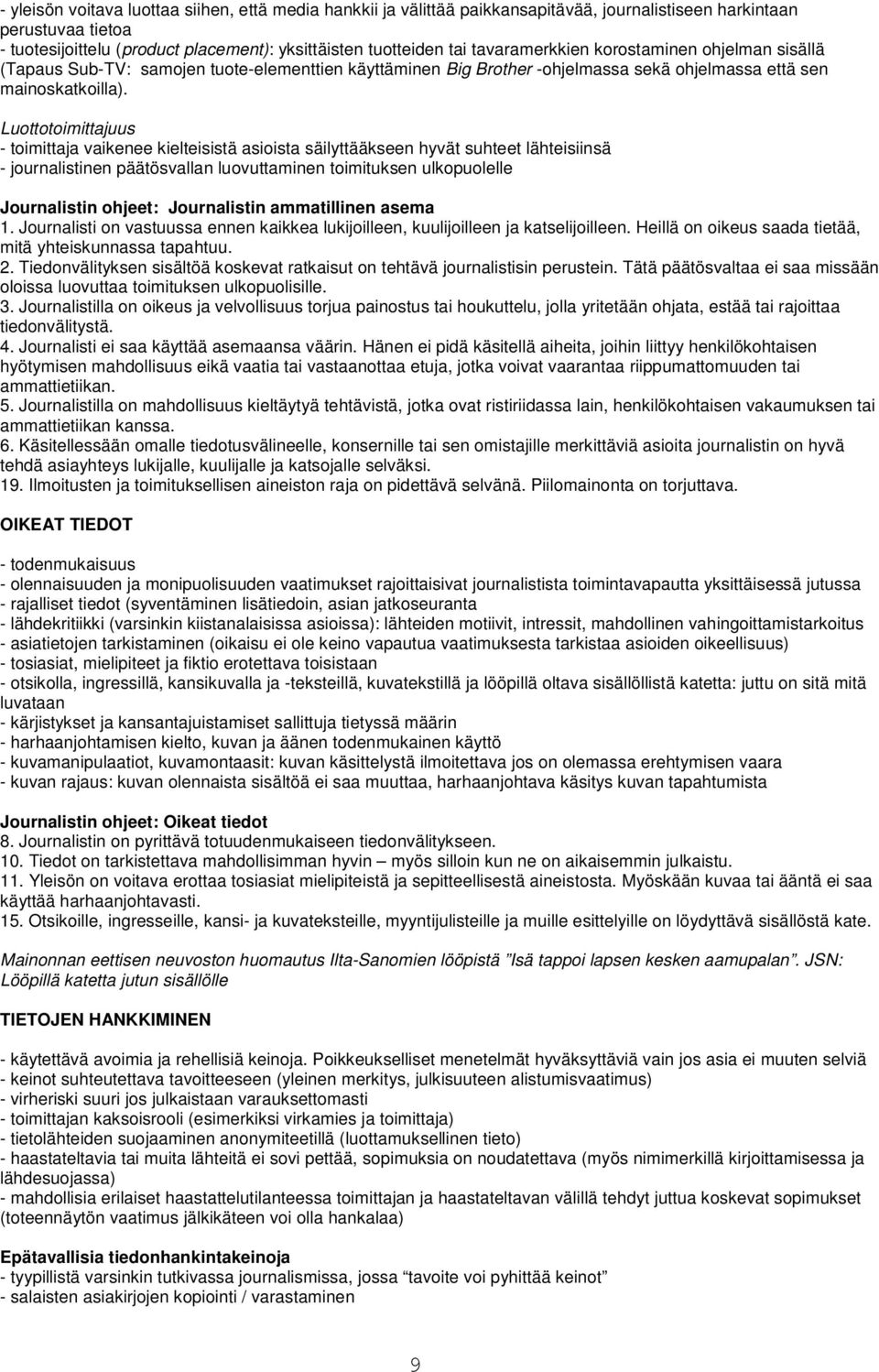 Luottotoimittajuus - toimittaja vaikenee kielteisistä asioista säilyttääkseen hyvät suhteet lähteisiinsä - journalistinen päätösvallan luovuttaminen toimituksen ulkopuolelle Journalistin ohjeet: