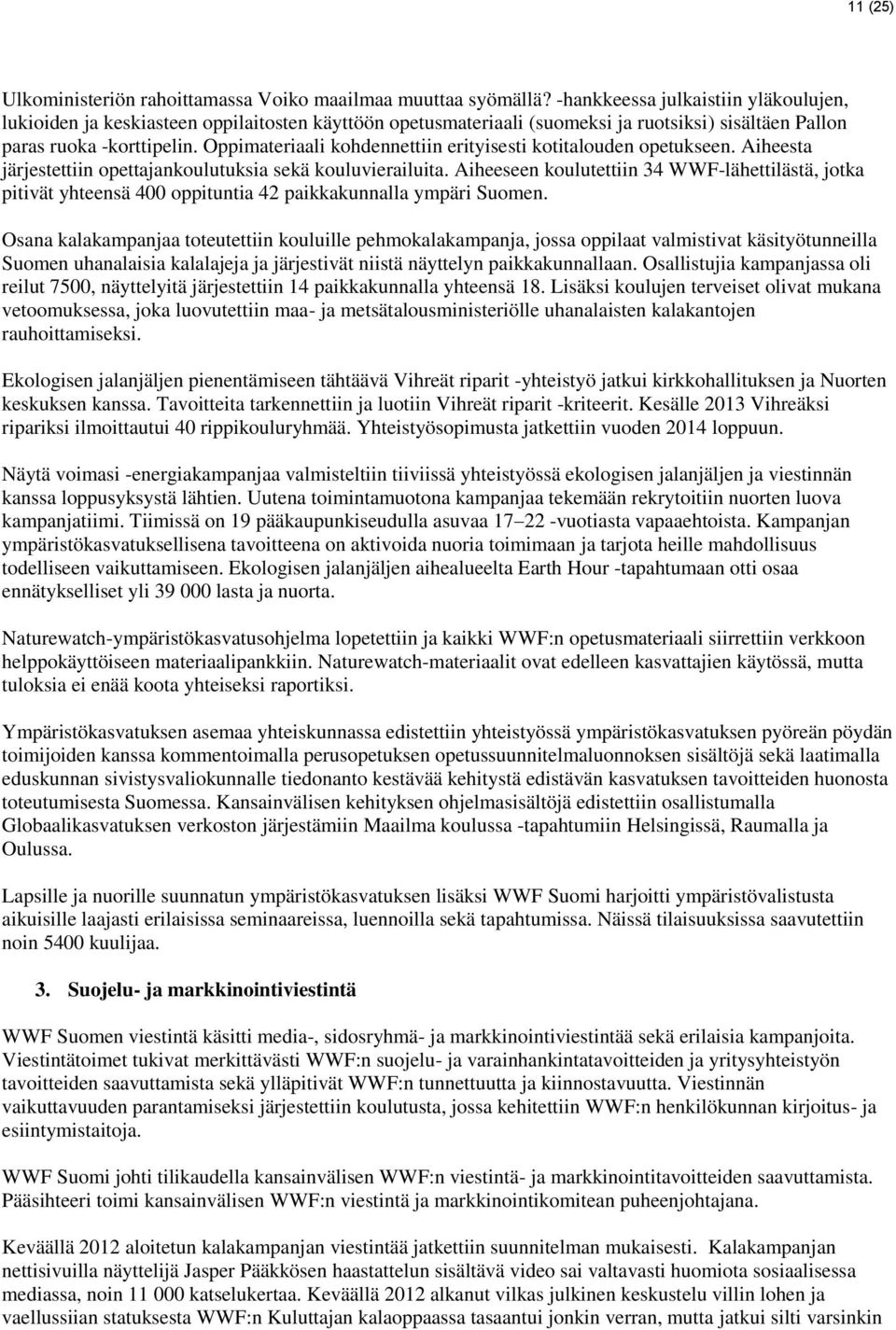 Oppimateriaali kohdennettiin erityisesti kotitalouden opetukseen. Aiheesta järjestettiin opettajankoulutuksia sekä kouluvierailuita.