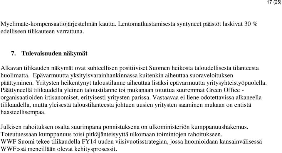 Epävarmuutta yksityisvarainhankinnassa kuitenkin aiheuttaa suoraveloituksen päättyminen. Yritysten heikentynyt taloustilanne aiheuttaa lisäksi epävarmuutta yritysyhteistyöpuolella.