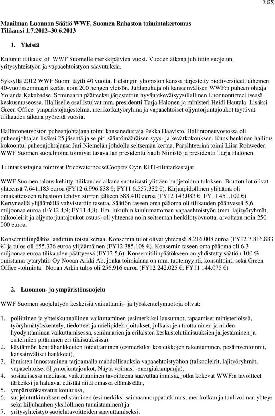 Helsingin yliopiston kanssa järjestetty biodiversiteettiaiheinen 40-vuotisseminaari keräsi noin 200 hengen yleisön. Juhlapuhuja oli kansainvälisen WWF:n puheenjohtaja Yolanda Kakabadse.