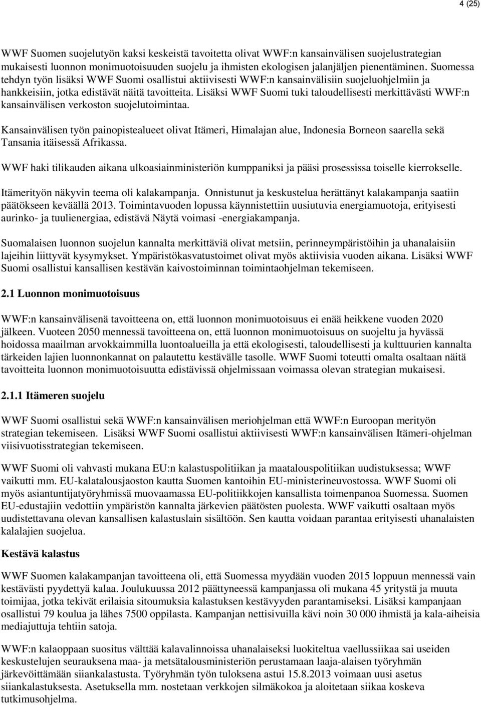 Lisäksi WWF Suomi tuki taloudellisesti merkittävästi WWF:n kansainvälisen verkoston suojelutoimintaa.