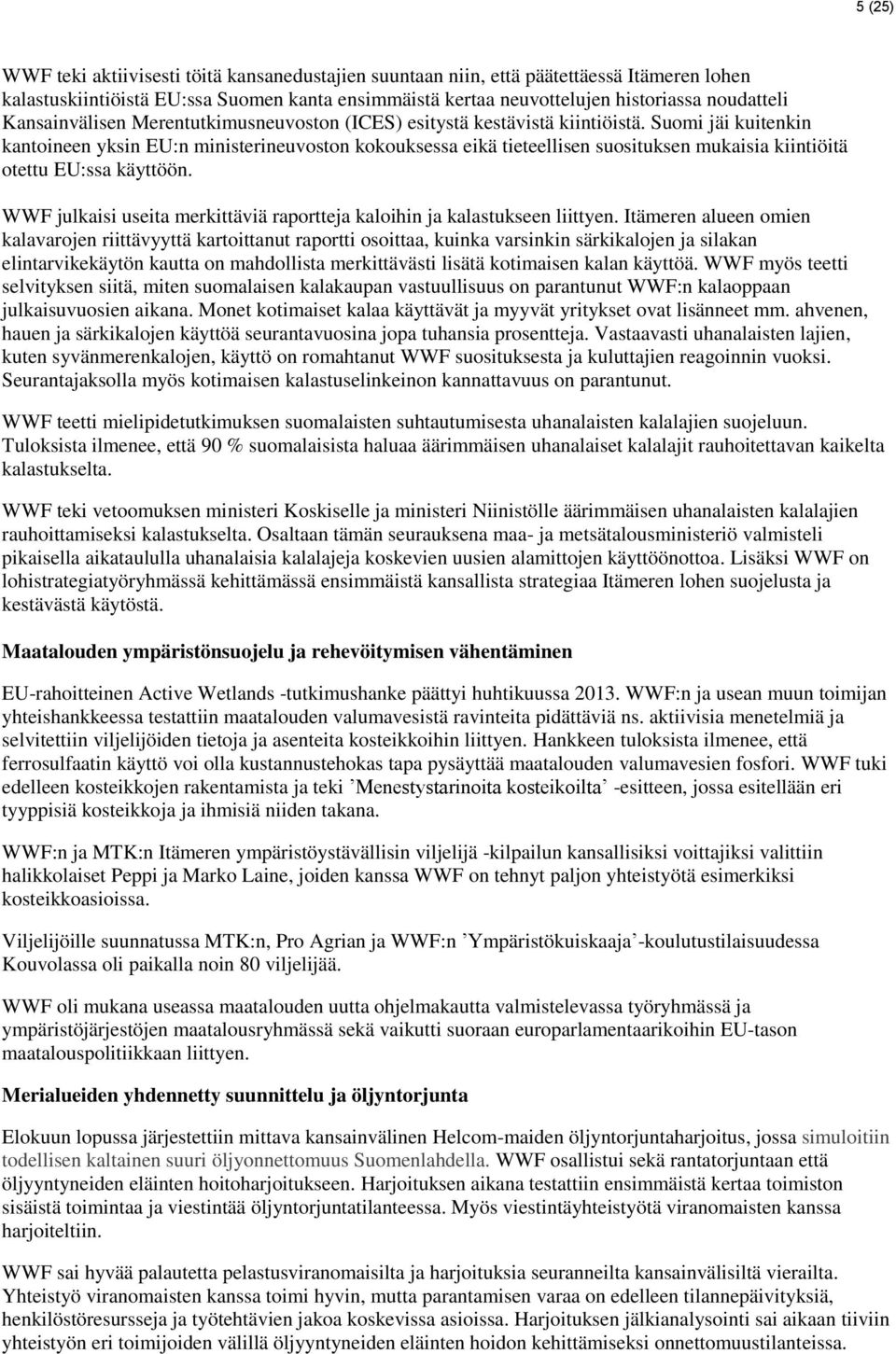 Suomi jäi kuitenkin kantoineen yksin EU:n ministerineuvoston kokouksessa eikä tieteellisen suosituksen mukaisia kiintiöitä otettu EU:ssa käyttöön.