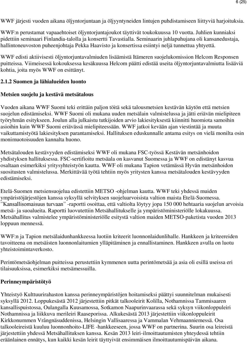 Seminaarin juhlapuhujana oli kansanedustaja, hallintoneuvoston puheenjohtaja Pekka Haavisto ja konsertissa esiintyi neljä tunnettua yhtyettä.