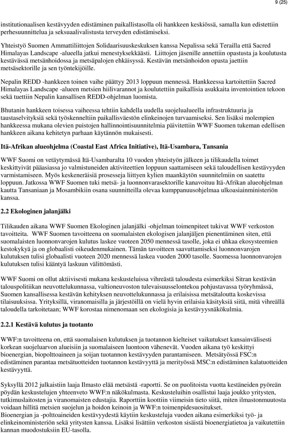 Liittojen jäsenille annettiin opastusta ja koulutusta kestävässä metsänhoidossa ja metsäpalojen ehkäisyssä. Kestävän metsänhoidon opasta jaettiin metsäsektorille ja sen työntekijöille.