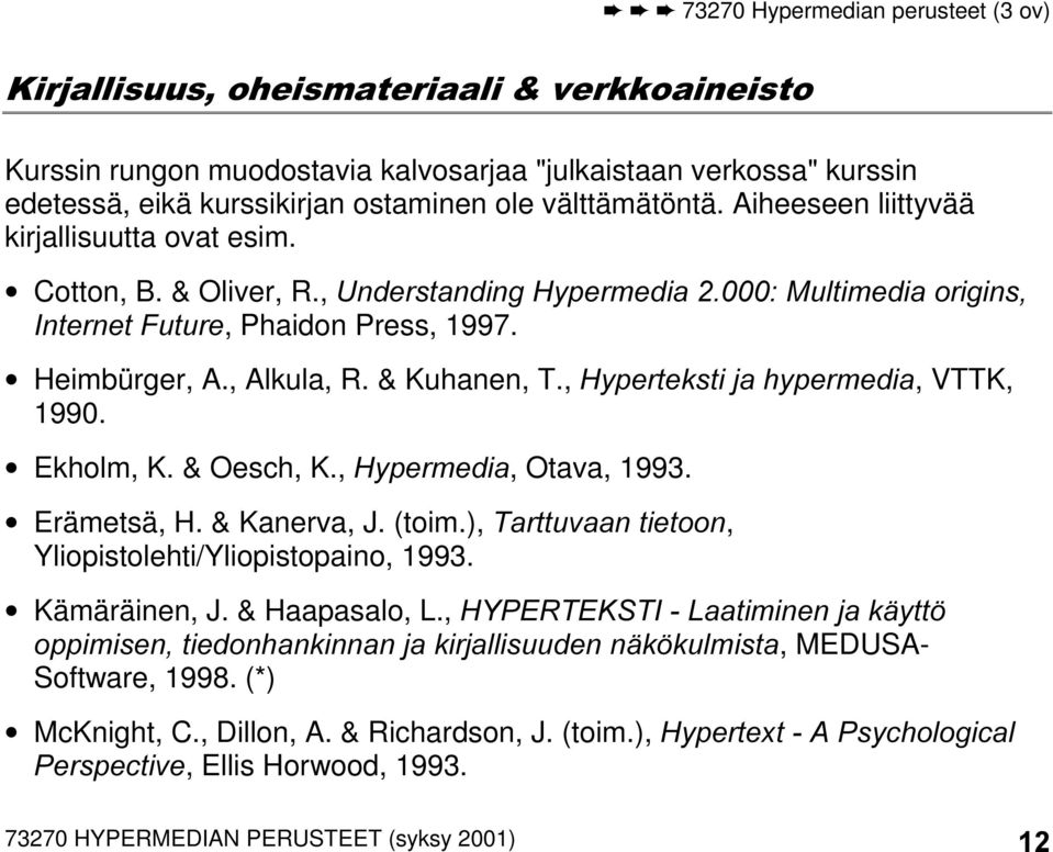 & Kuhanen, T., +\SHUWHNVWLMDK\SHUPHGLD, VTTK, 1990. Ekholm, K. & Oesch, K., +\SHUPHGLD, Otava, 1993. Erämetsä, H. & Kanerva, J. (toim.), 7DUWWXYDDQWLHWRRQ, Yliopistolehti/Yliopistopaino, 1993.