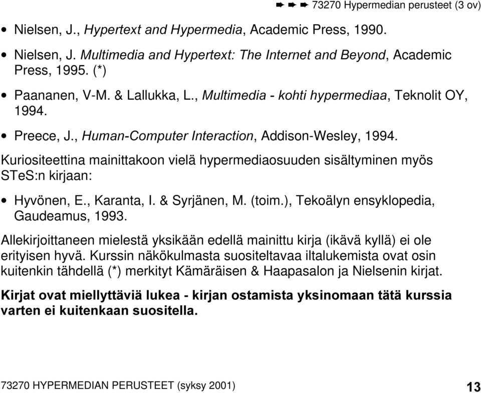 Kuriositeettina mainittakoon vielä hypermediaosuuden sisältyminen myös STeS:n kirjaan: Hyvönen, E., Karanta, I. & Syrjänen, M. (toim.), Tekoälyn ensyklopedia, Gaudeamus, 1993.