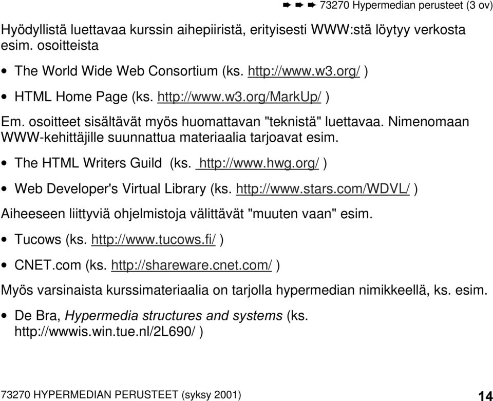 The HTML Writers Guild (ks. http://www.hwg.org/ ) Web Developer's Virtual Library (ks. http://www.stars.com/wdvl/ ) Aiheeseen liittyviä ohjelmistoja välittävät "muuten vaan" esim. Tucows (ks.