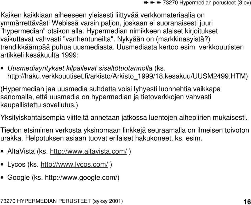 verkkouutisten artikkeli kesäkuulta 1999: 8XVPHGLD\ULW\NVHWNLOSDLOHYDWVLVlOW WXRWDQQROOD(ks. http://haku.verkkouutiset.fi/arkisto/arkisto_1999/18.kesakuu/uusm2499.