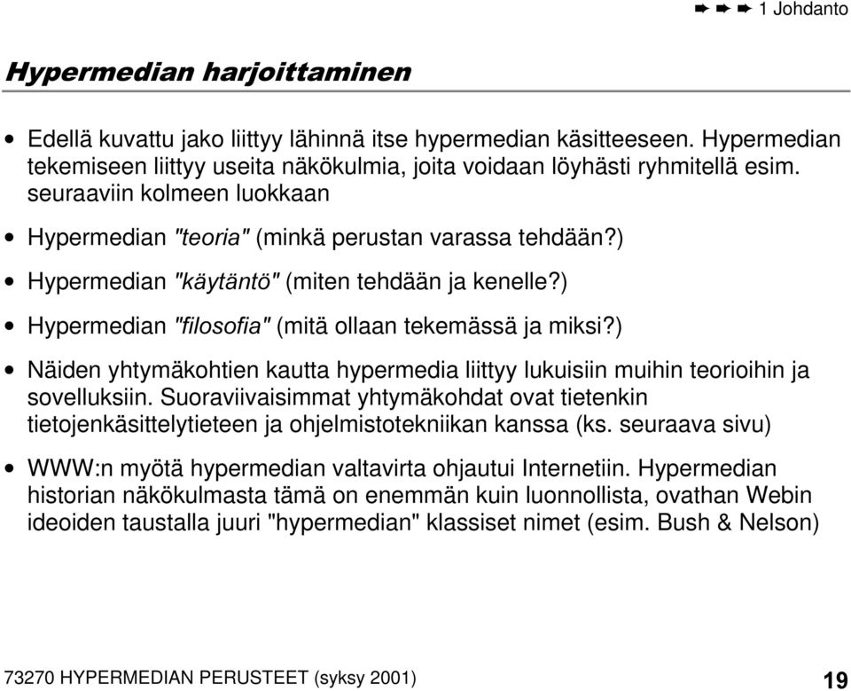 ) Näiden yhtymäkohtien kautta hypermedia liittyy lukuisiin muihin teorioihin ja sovelluksiin. Suoraviivaisimmat yhtymäkohdat ovat tietenkin tietojenkäsittelytieteen ja ohjelmistotekniikan kanssa (ks.