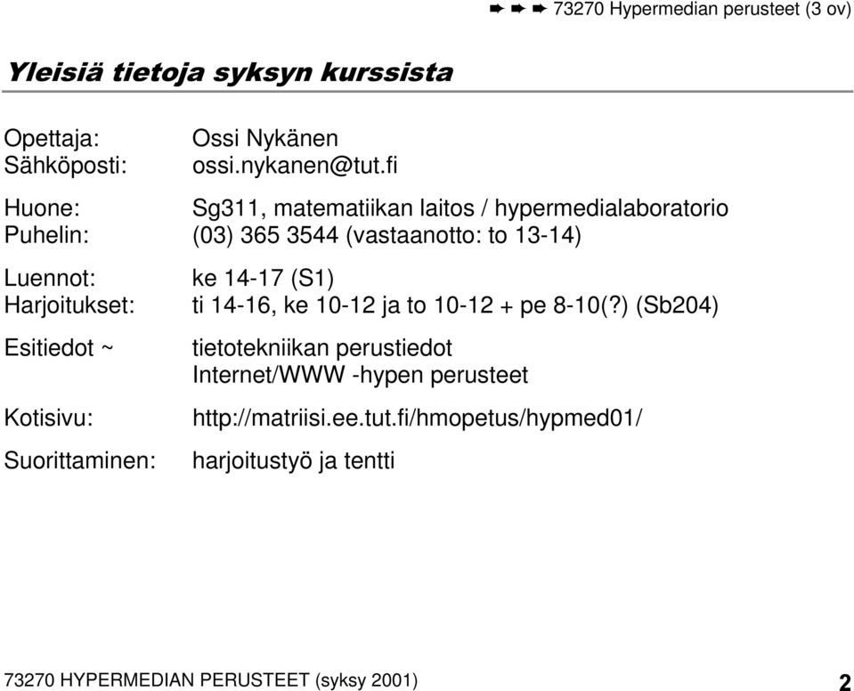 Harjoitukset: Esitiedot ~ Kotisivu: Suorittaminen: ke 14-17 (S1) ti 14-16, ke 10-12 ja to 10-12 + pe 8-10(?