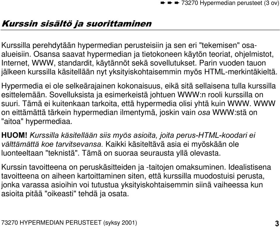 Parin vuoden tauon jälkeen kurssilla käsitellään nyt yksityiskohtaisemmin myös HTML-merkintäkieltä. Hypermedia ei ole selkeärajainen kokonaisuus, eikä sitä sellaisena tulla kurssilla esittelemään.