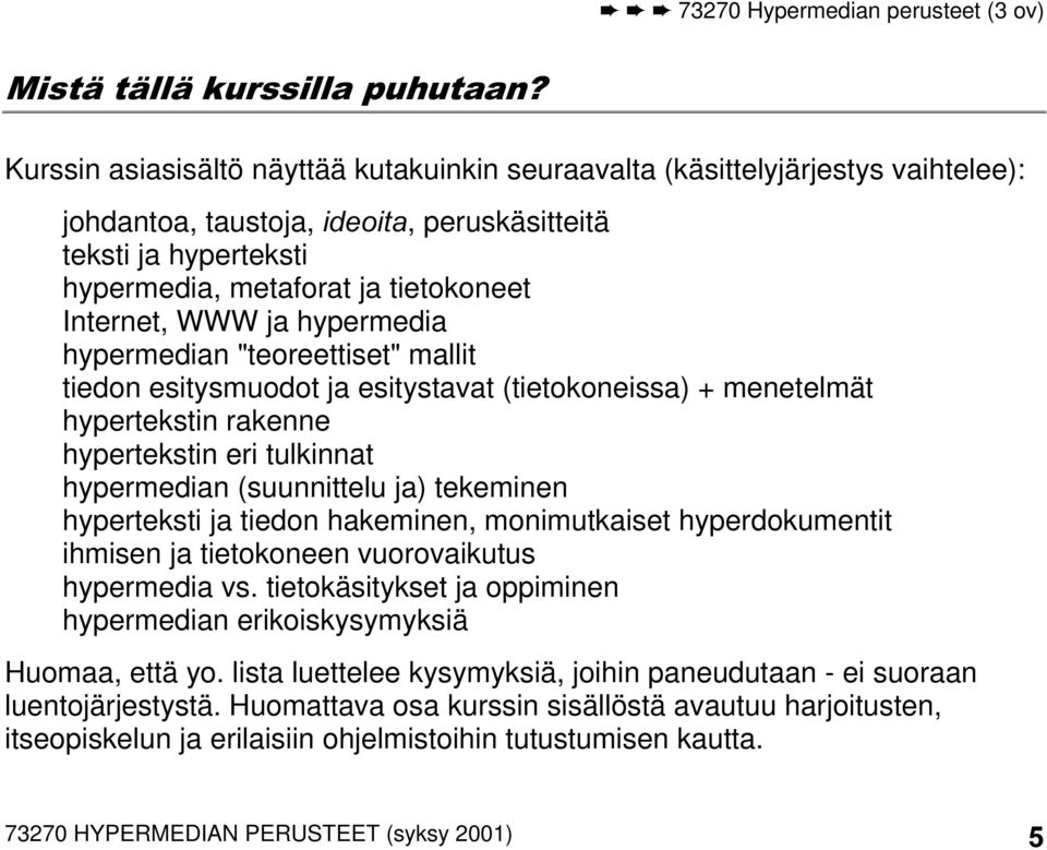 rakenne hypertekstin eri tulkinnat hypermedian (suunnittelu ja) tekeminen hyperteksti ja tiedon hakeminen, monimutkaiset hyperdokumentit ihmisen ja tietokoneen vuorovaikutus hypermedia vs.