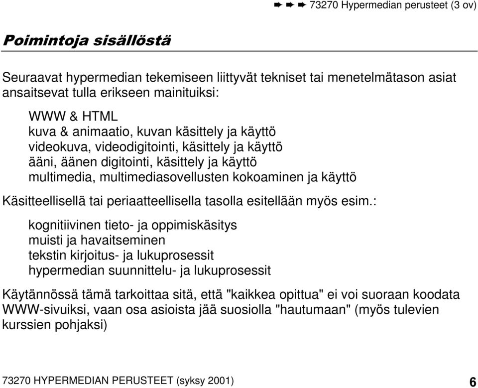 Käsitteellisellä tai periaatteellisella tasolla esitellään myös esim.