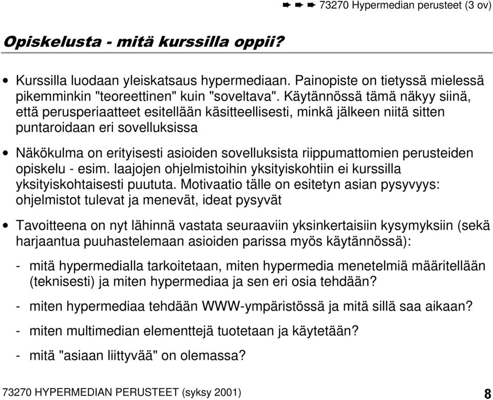 riippumattomien perusteiden opiskelu - esim. laajojen ohjelmistoihin yksityiskohtiin ei kurssilla yksityiskohtaisesti puututa.