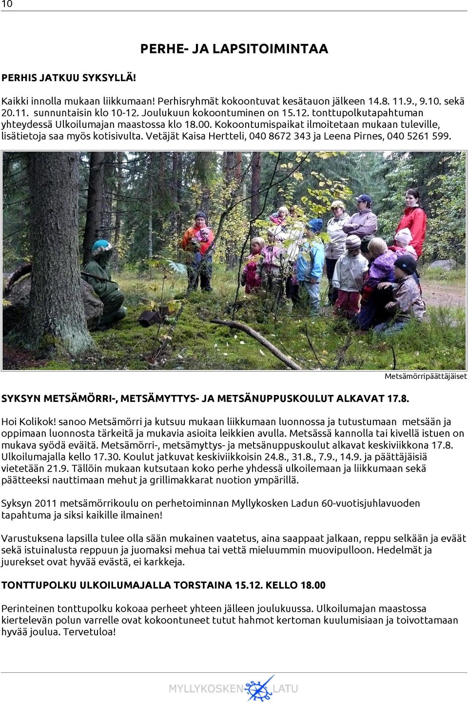 Vetäjät Kaisa Hertteli, 040 8672 343 ja Leena Pirnes, 040 5261 599. Metsämörripäättäjäiset SYKSYN METSÄMÖRRI-, METSÄMYTTYS- JA METSÄNUPPUSKOULUT ALKAVAT 17.8. Hoi Kolikok!