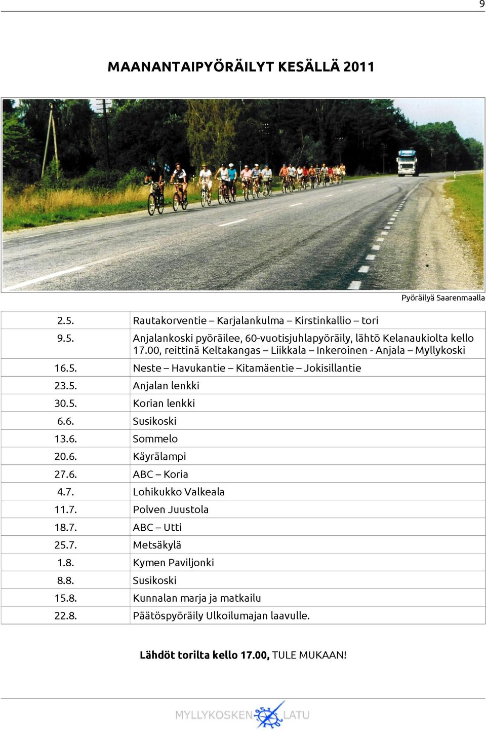 6. Sommelo 20.6. Käyrälampi 27.6. ABC Koria 4.7. Lohikukko Valkeala 11.7. Polven Juustola 18.7. ABC Utti 25.7. Metsäkylä 1.8. Kymen Paviljonki 8.8. Susikoski 15.