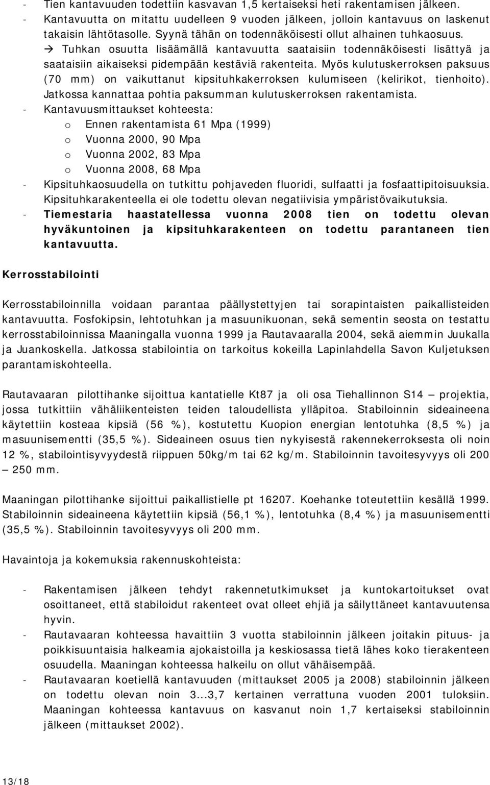 Myös kulutuskerroksen paksuus (70 mm) on vaikuttanut kipsituhkakerroksen kulumiseen (kelirikot, tienhoito). Jatkossa kannattaa pohtia paksumman kulutuskerroksen rakentamista.