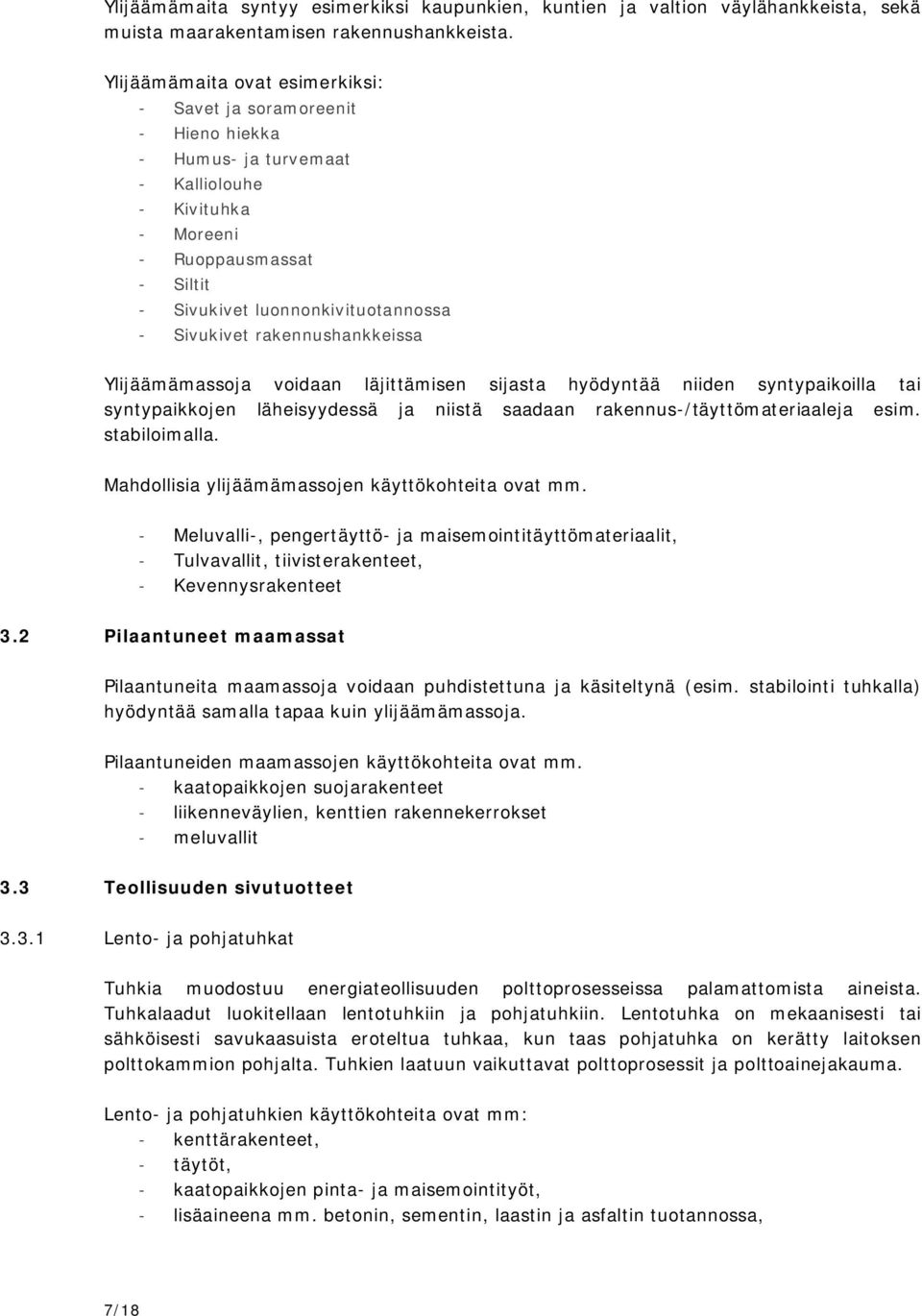 Sivukivet rakennushankkeissa Ylijäämämassoja voidaan läjittämisen sijasta hyödyntää niiden syntypaikoilla tai syntypaikkojen läheisyydessä ja niistä saadaan rakennus-/täyttömateriaaleja esim.