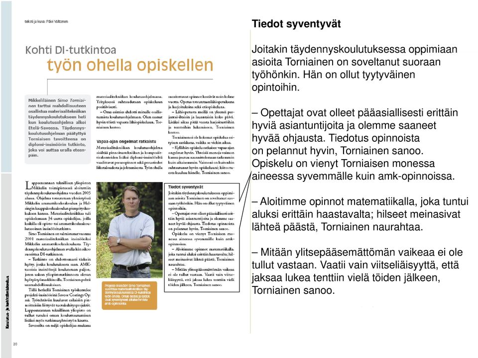 Tiedotus opinnoista on pelannut hyvin, Torniainen sanoo. Opiskelu on vienyt Torniaisen monessa aineessa syvemmälle kuin amk-opinnoissa.