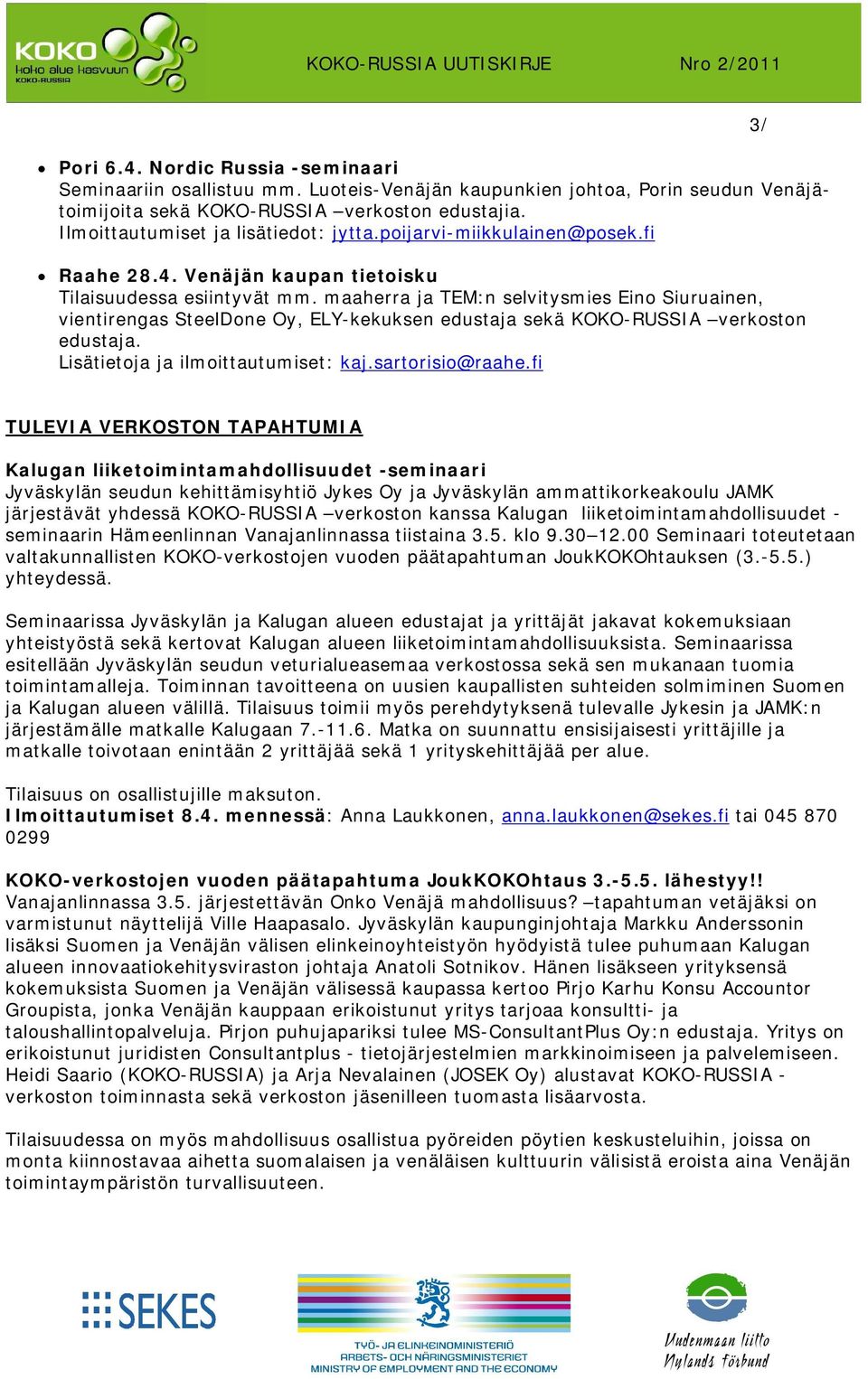 maaherra ja TEM:n selvitysmies Eino Siuruainen, vientirengas SteelDone Oy, ELY-kekuksen edustaja sekä KOKO-RUSSIA verkoston edustaja. Lisätietoja ja ilmoittautumiset: kaj.sartorisio@raahe.