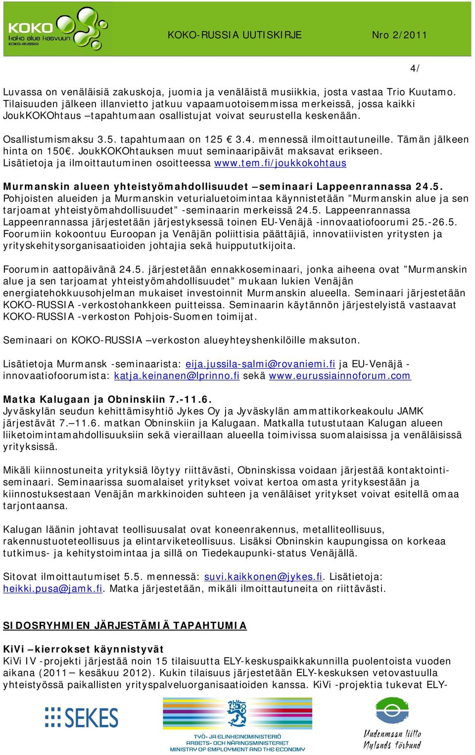 mennessä ilmoittautuneille. Tämän jälkeen hinta on 150. JoukKOKOhtauksen muut seminaaripäivät maksavat erikseen. Lisätietoja ja ilmoittautuminen osoitteessa www.tem.