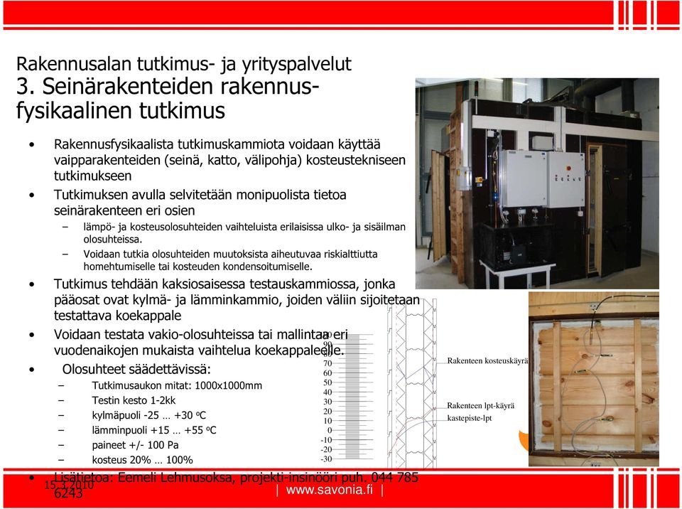 selvitetään monipuolista tietoa seinärakenteen eri osien lämpö- ja kosteusolosuhteiden vaihteluista erilaisissa ulko- ja sisäilman olosuhteissa.
