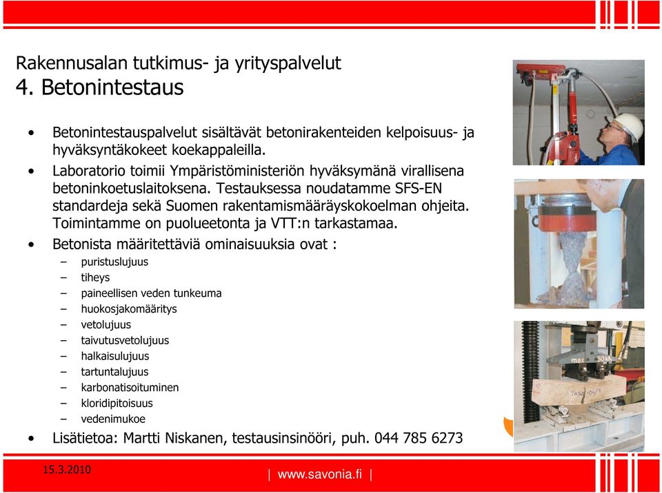 Testauksessa noudatamme SFS-EN standardeja sekä Suomen rakentamismääräyskokoelman ohjeita. Toimintamme on puolueetonta ja VTT:n tarkastamaa.