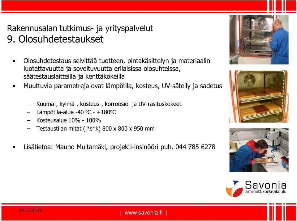 olosuhteissa, säätestauslaitteilla ja kenttäkokeilla Muuttuvia parametreja ovat lämpötila, kosteus, UV-säteily ja sadetus Kuuma-,