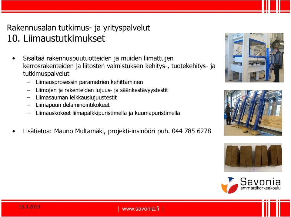 kehitys-, tuotekehitys- ja tutkimuspalvelut Liimausprosessin parametrien kehittäminen Liimojen ja rakenteiden lujuus- ja