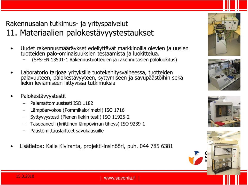 (SFS-EN 13501-1 Rakennustuotteiden ja rakennusosien paloluokitus) Laboratorio tarjoaa yrityksille tuotekehitysvaiheessa, tuotteiden palavuuteen, palokestävyyteen, syttymiseen ja