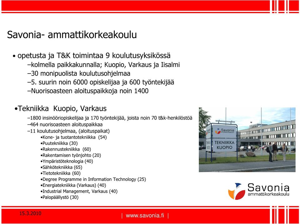 t&k-henkilöstöä 464 nuorisoasteen aloituspaikkaa 11 koulutusohjelmaa, (aloituspaikat) Kone- ja tuotantotekniikka (54) Puutekniikka (30) Rakennustekniikka (60) Rakentamisen työnjohto