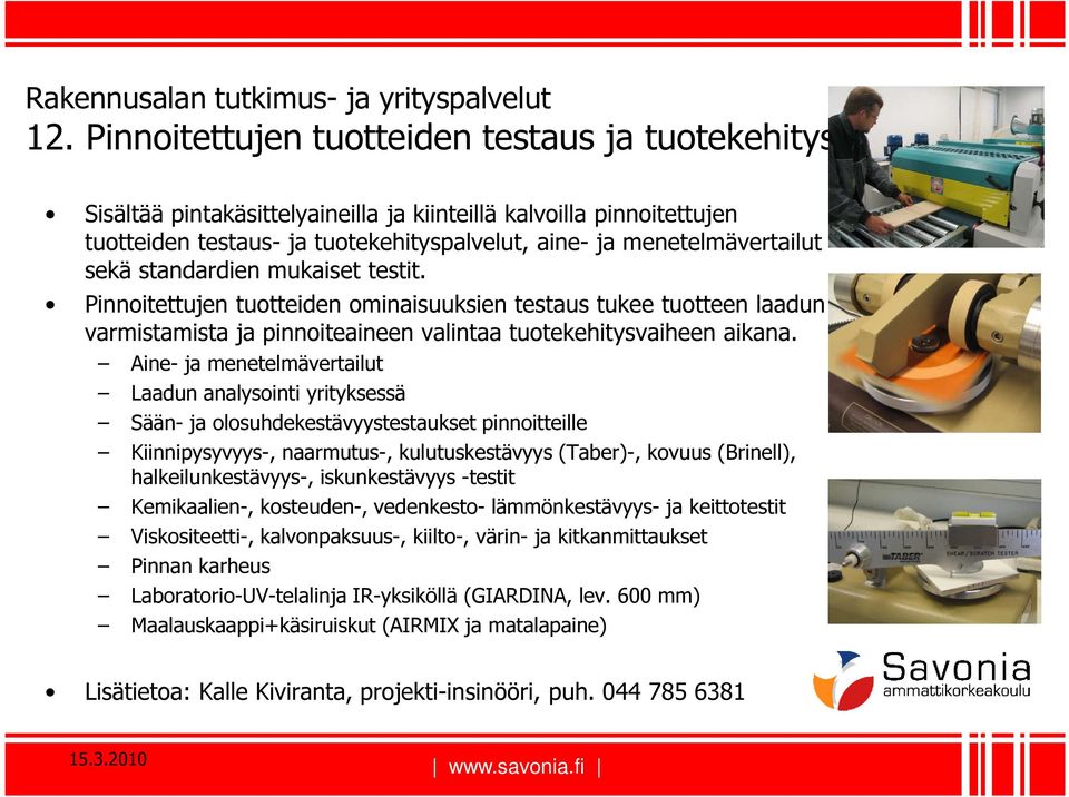 standardien mukaiset testit. Pinnoitettujen tuotteiden ominaisuuksien testaus tukee tuotteen laadun varmistamista ja pinnoiteaineen valintaa tuotekehitysvaiheen aikana.